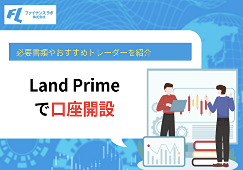 Land Prime(ランドプライム)で口座開設！必要書類やおすすめトレーダーを紹介